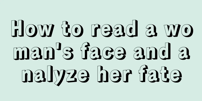 How to read a woman's face and analyze her fate
