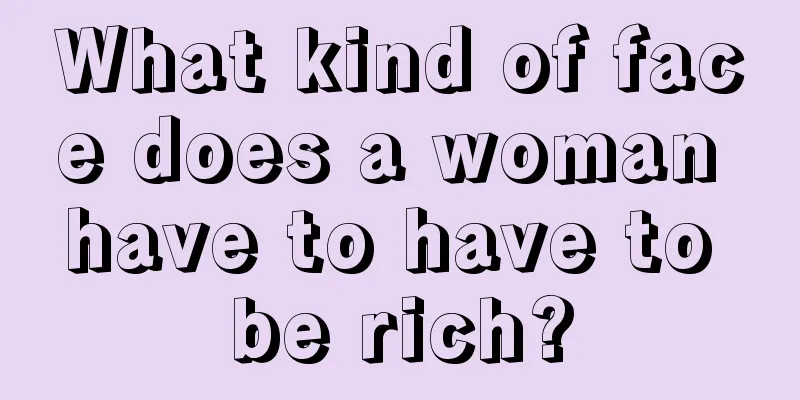 What kind of face does a woman have to have to be rich?