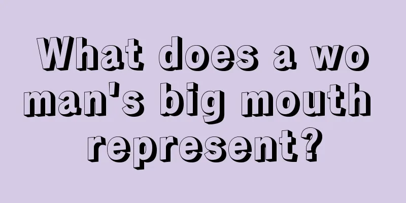 What does a woman's big mouth represent?