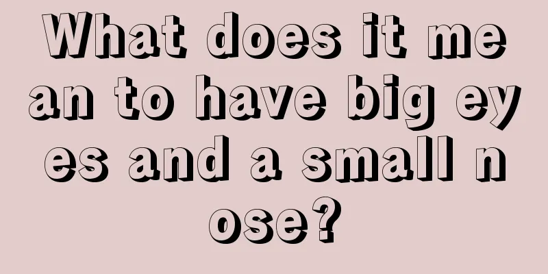 What does it mean to have big eyes and a small nose?