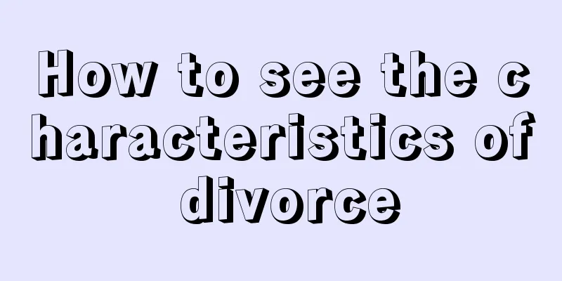 How to see the characteristics of divorce