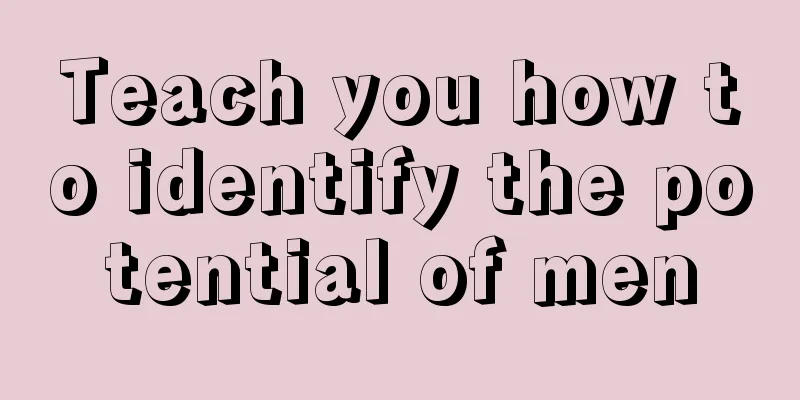 Teach you how to identify the potential of men