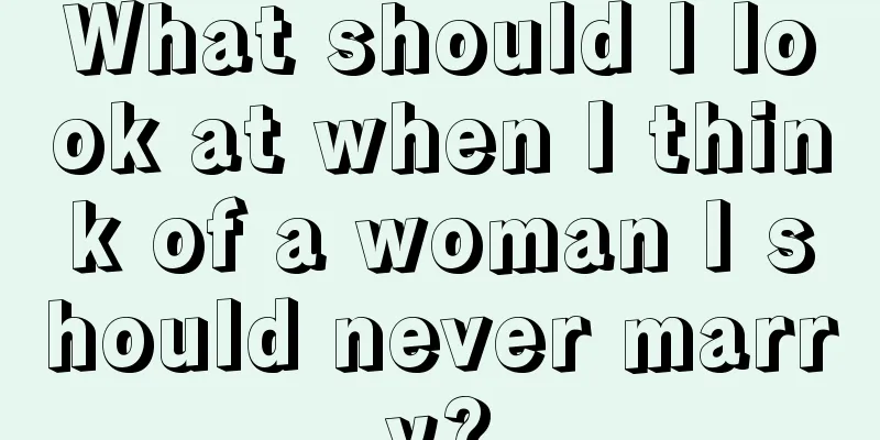 What should I look at when I think of a woman I should never marry?
