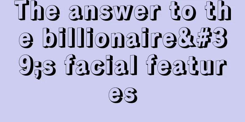 The answer to the billionaire's facial features