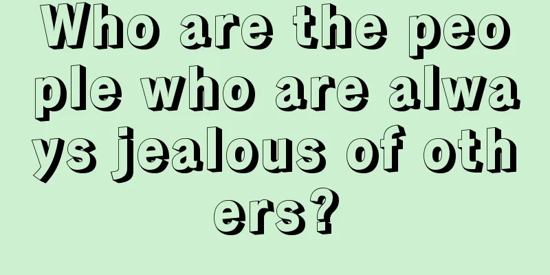 Who are the people who are always jealous of others?