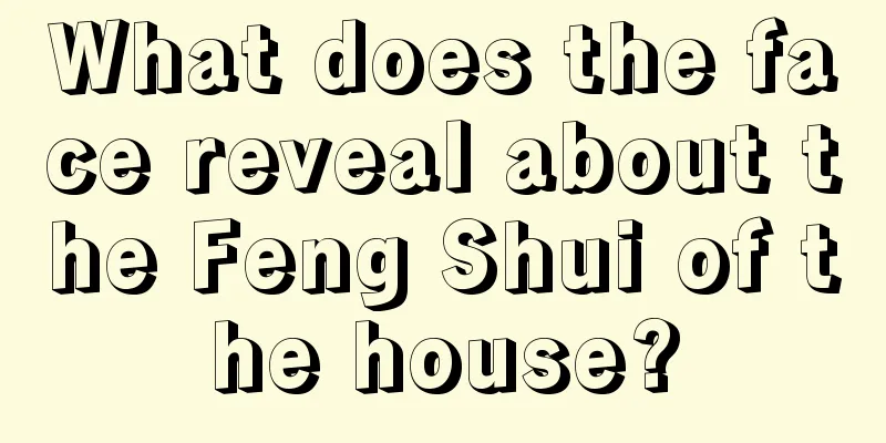 What does the face reveal about the Feng Shui of the house?