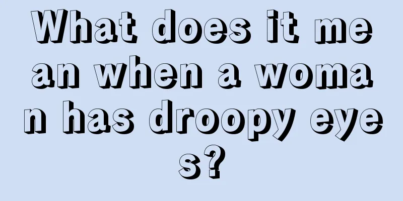 What does it mean when a woman has droopy eyes?