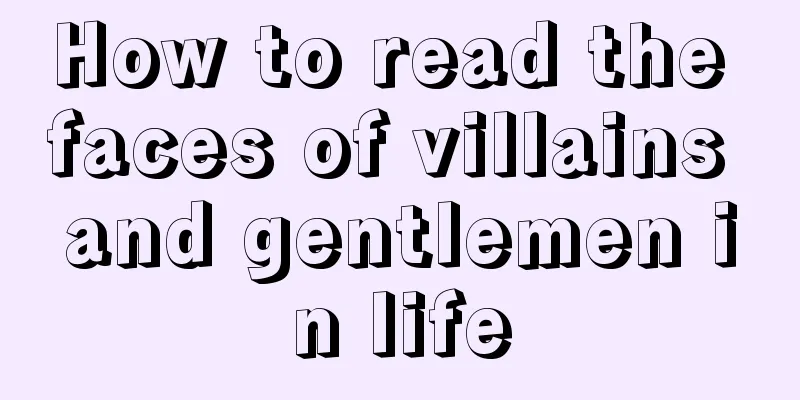 How to read the faces of villains and gentlemen in life