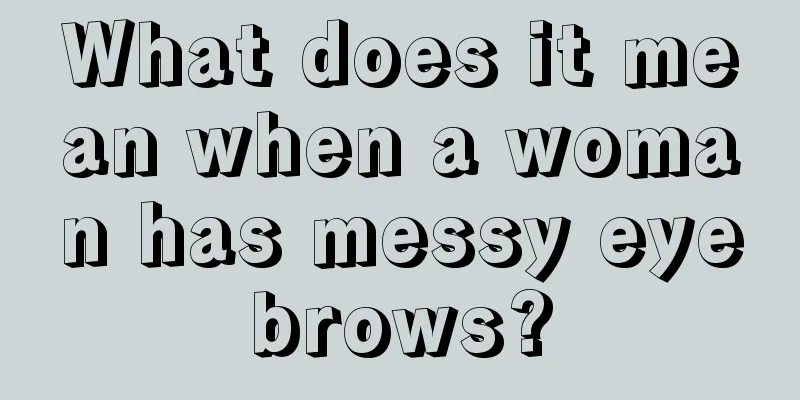 What does it mean when a woman has messy eyebrows?