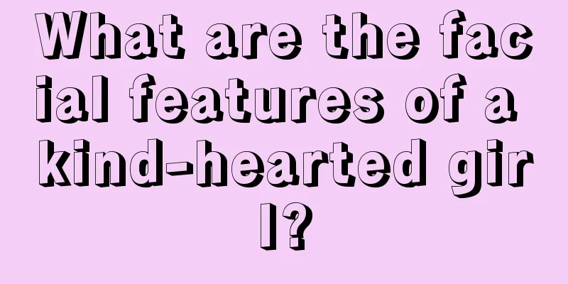 What are the facial features of a kind-hearted girl?