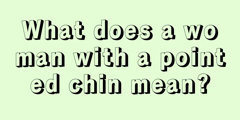 What does a woman with a pointed chin mean?