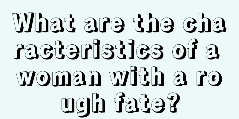 What are the characteristics of a woman with a rough fate?