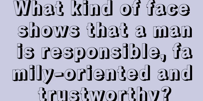 What kind of face shows that a man is responsible, family-oriented and trustworthy?
