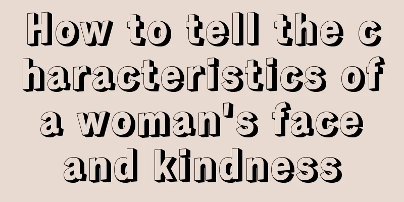 How to tell the characteristics of a woman's face and kindness