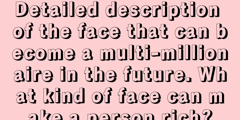 Detailed description of the face that can become a multi-millionaire in the future. What kind of face can make a person rich?