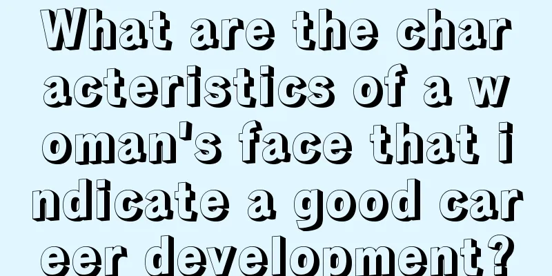 What are the characteristics of a woman's face that indicate a good career development?