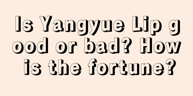 Is Yangyue Lip good or bad? How is the fortune?