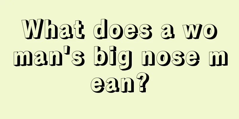 What does a woman's big nose mean?