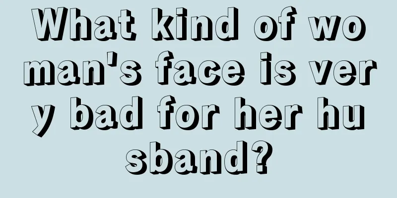 What kind of woman's face is very bad for her husband?