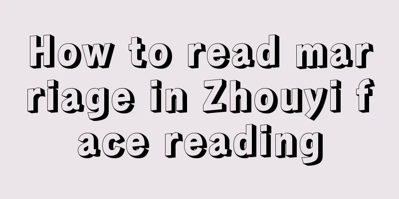 How to read marriage in Zhouyi face reading