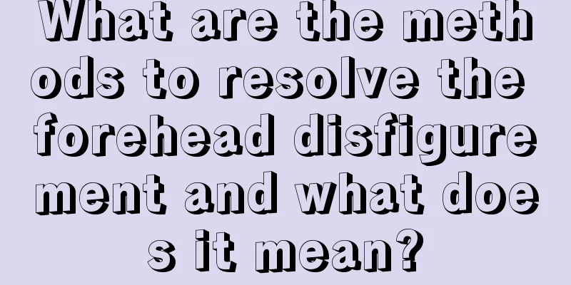 What are the methods to resolve the forehead disfigurement and what does it mean?