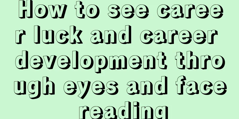 How to see career luck and career development through eyes and face reading