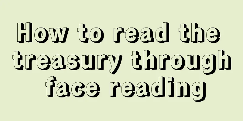 How to read the treasury through face reading