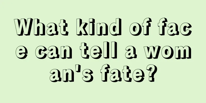 What kind of face can tell a woman's fate?