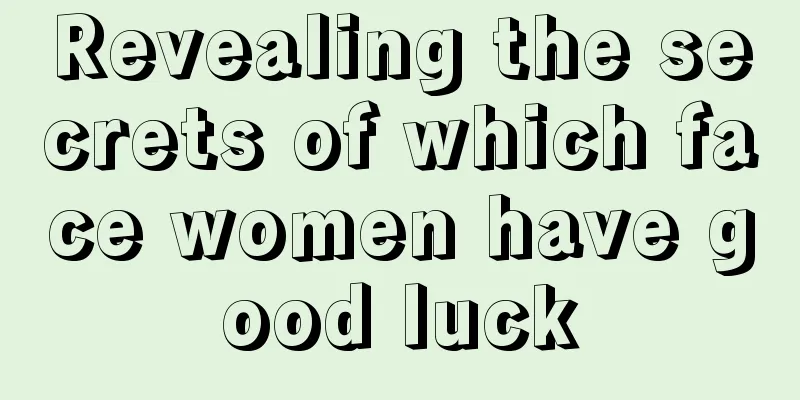 Revealing the secrets of which face women have good luck