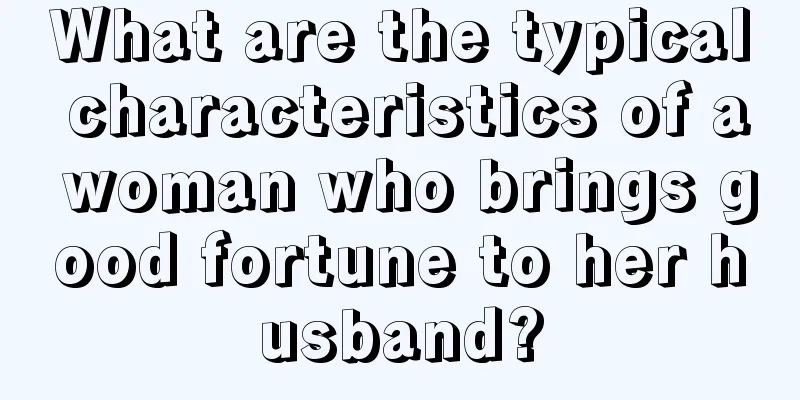 What are the typical characteristics of a woman who brings good fortune to her husband?