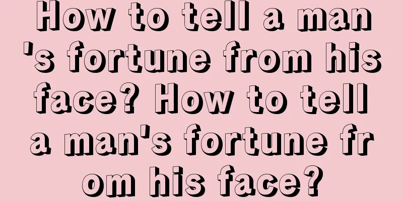 How to tell a man's fortune from his face? How to tell a man's fortune from his face?