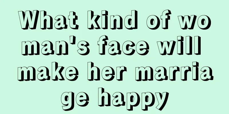 What kind of woman's face will make her marriage happy