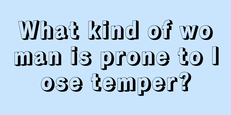 What kind of woman is prone to lose temper?