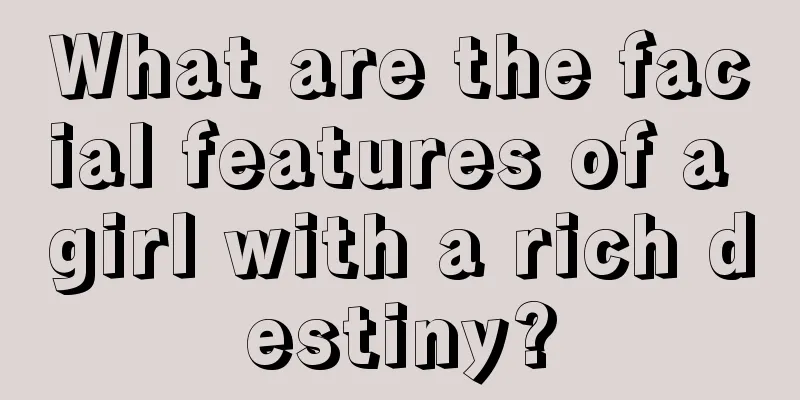 What are the facial features of a girl with a rich destiny?