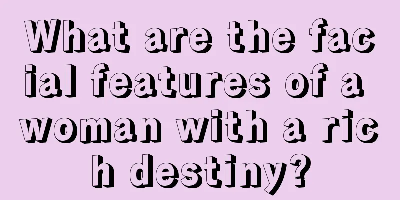 What are the facial features of a woman with a rich destiny?