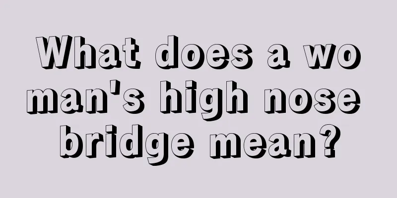 What does a woman's high nose bridge mean?