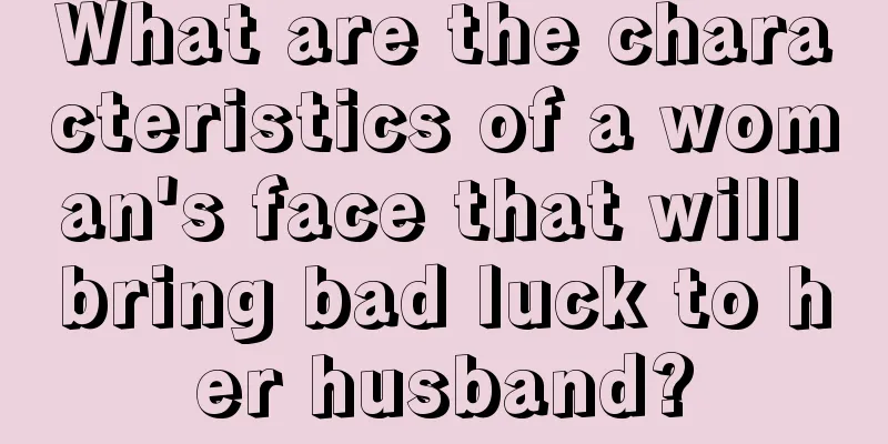 What are the characteristics of a woman's face that will bring bad luck to her husband?