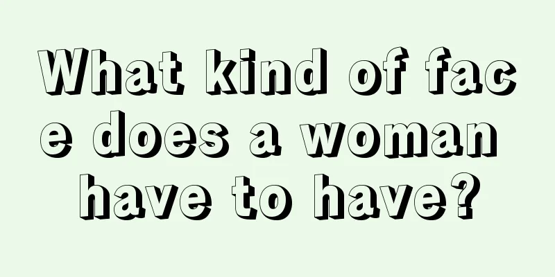 What kind of face does a woman have to have?