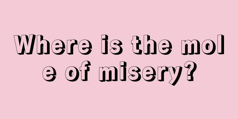 Where is the mole of misery?