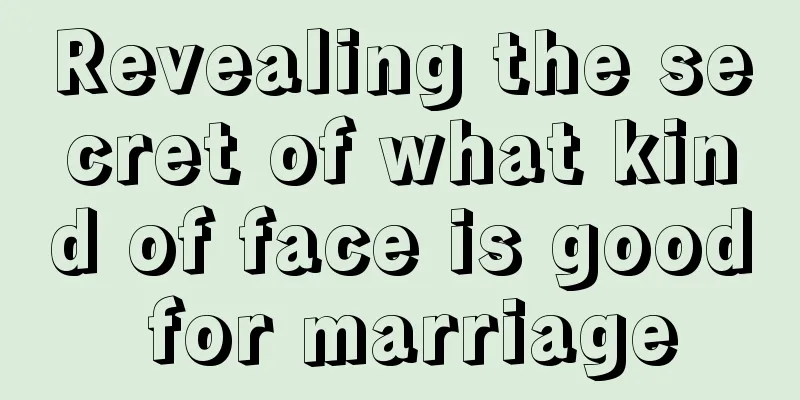 Revealing the secret of what kind of face is good for marriage