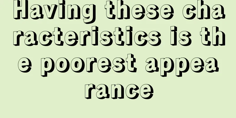 Having these characteristics is the poorest appearance