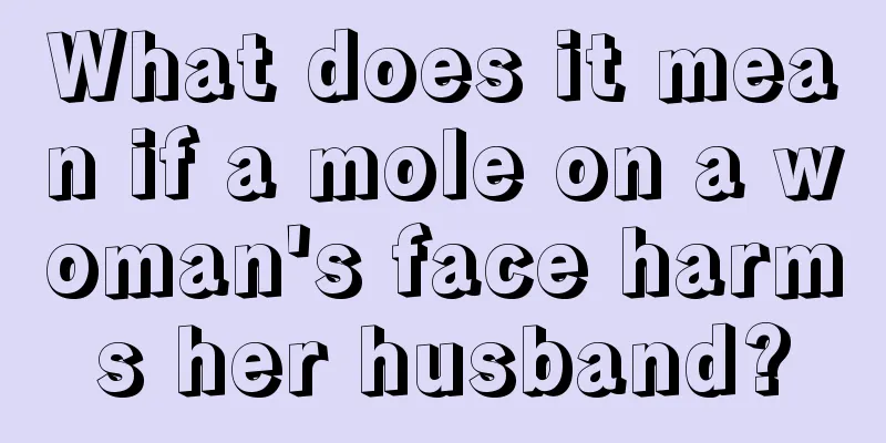 What does it mean if a mole on a woman's face harms her husband?