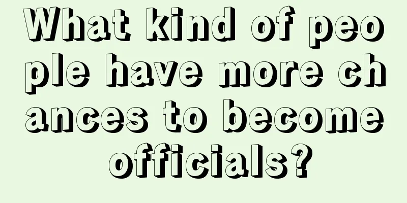 What kind of people have more chances to become officials?