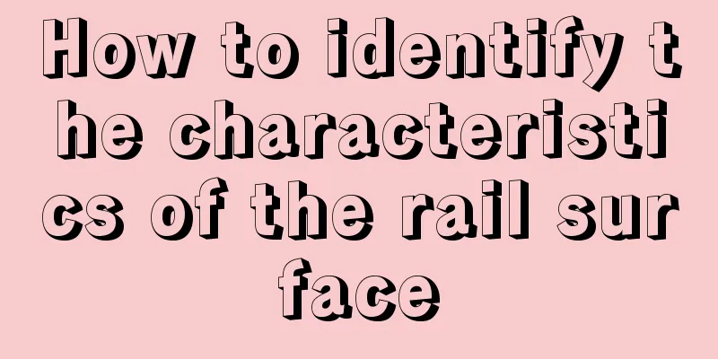 How to identify the characteristics of the rail surface