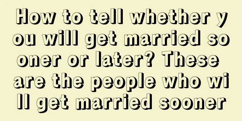 How to tell whether you will get married sooner or later? These are the people who will get married sooner