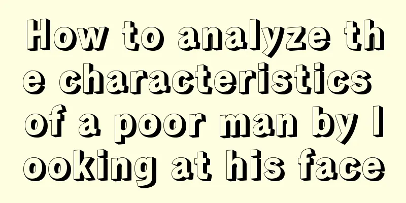 How to analyze the characteristics of a poor man by looking at his face