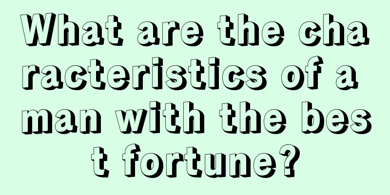 What are the characteristics of a man with the best fortune?