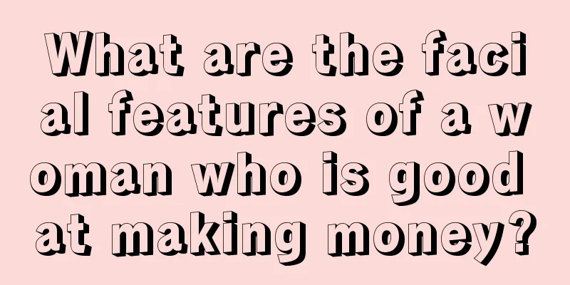 What are the facial features of a woman who is good at making money?