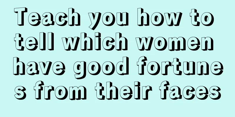 Teach you how to tell which women have good fortunes from their faces