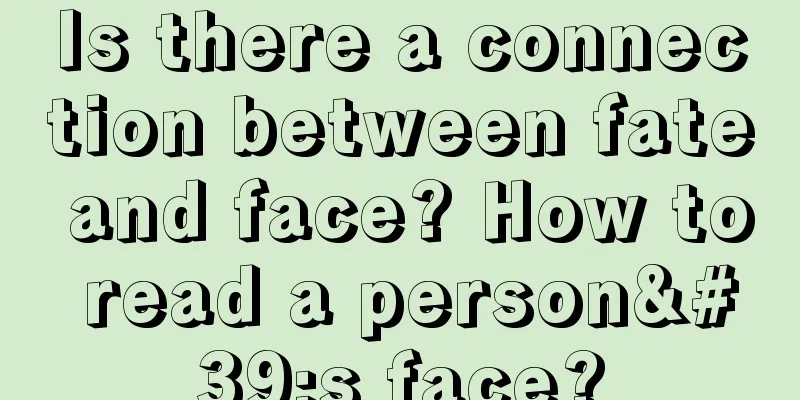 Is there a connection between fate and face? How to read a person's face?